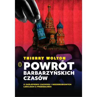 Powr�t barbarzy�skich czas�w. O za�lepieniu Zachodu i nieodrobionych lekcjach z przesz�o�ci - Thierry Wolton