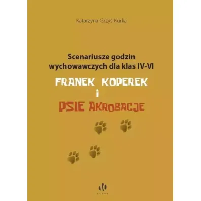 Scenariusze godzin wychowawczych dla klas IV-VI. Franek Koperek i psie akrobacje - Katarzyna Grzy�-Kurka