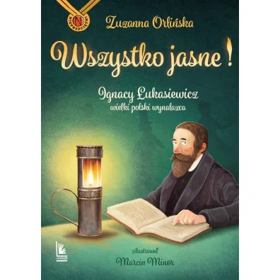 Wszystko jasne ! Ignacy �ukasiewicz wielki polski wynalazca. - Zuzanna Orli�ska