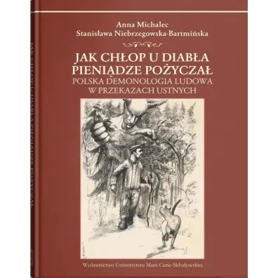 Jak ch�op u diab�a pieni�dze po�ycza�. Polska demonologia ludowa w przekazach ustnych - Stanis�awa Niebrzegowska Bartmi�ska, Anna  Michalec