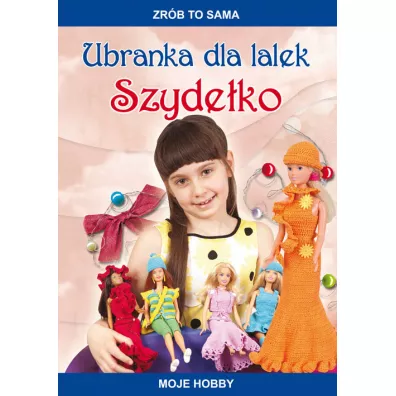 Ubranka dla lalek. Szyde�ko. Moje hobby - Beata Guzowska