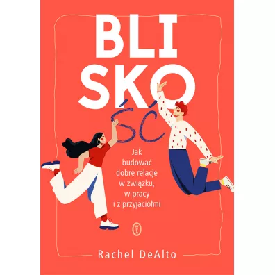Blisko��. Jak budowa� dobre relacje w zwi�zku, pracy i z przyjaci�mi - Rachel Dealto