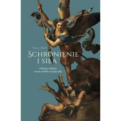 Schronienie i si�a. Odkryj z Bibli� nowe �r�d�a swojej si�y - Abel Peter