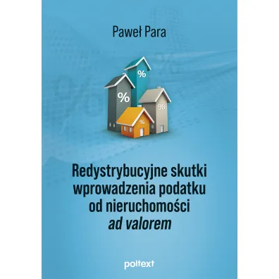 Redystrybucyjne skutki wprowadzenia podatku od nieruchomo�ci ad valorem - Pawe�  Para