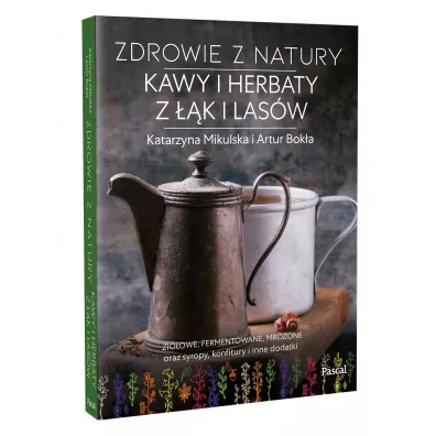 Zdrowie z natury. Kawy i herbaty z ��k i las�w - Katarzyna Mikulska, Artur Bok�a