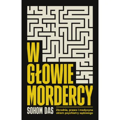W g�owie mordercy. Zbrodnia, prawo i medycyna okiem psychiatry s�dowego