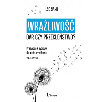 Wraliwo: dar czy przeklestwo? Przewodnik yciowy dla osb wyjtkowo wraliwych - Ilse Sand