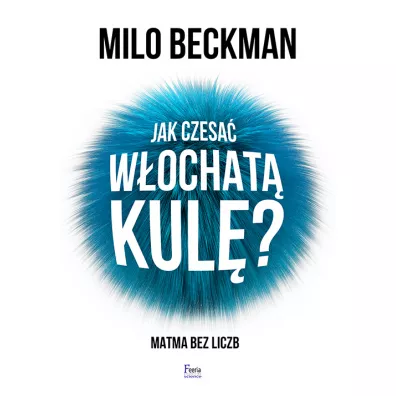 Jak czesa� w�ochat� kul�? Matma bez liczb - Milo  Beckman
