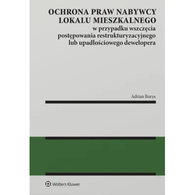 Ochrona praw nabywcy lokalu mieszkalnego w przypadku wszcz�cia post�powania restrukturyzacyjnego lub - Adrian Borys