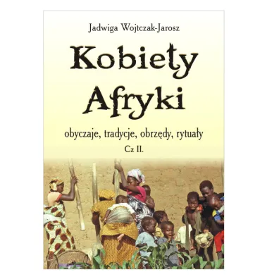 KOBIETY AFRYKI- OBYCZAJE, TRADYCJE, OBRZ�DY, TYTU�A�Y CZʦ� II - Jadwiga Wojtczak-Jarosz