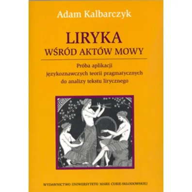 Liryka w�r�d akt�w mowy - Adam Kalbarczyk