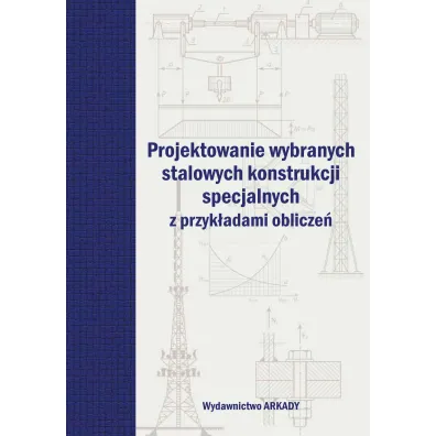 Projektowanie wybranych stalowych konstrukcji specjalnych z przyk�adami oblicze�