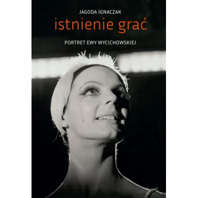 Istnienie gra�. Portret Ewy Wycichowskiej - Jagoda  Ignaczak