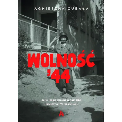 Wolno�� '44. Jak� lekcj� przynosi nam dzi� Powstanie Warszawskie? - Agnieszka Cuba�a