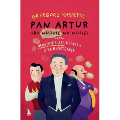 Pan Artur gra nudzie na nosie! Czyli najdziwniejsza ksi��ka o Rubinsteinie - Grzegorz Kasdepke