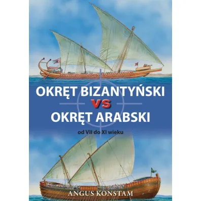 Okr�t bizanty�ski vs okr�t arabski od VII do XI wieku. - Angus Konstam