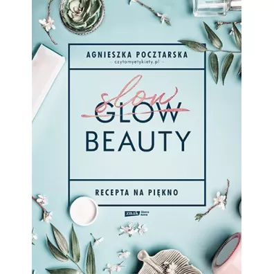 Slow Beauty. Recepta na pi�kno - Agnieszka  Pocztarska