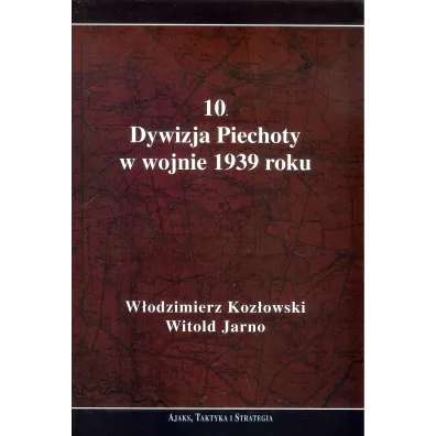 10 Dywizja Piechoty w wojnie 1939 roku - Witold Jarno, W�odzimierz  Koz�owski