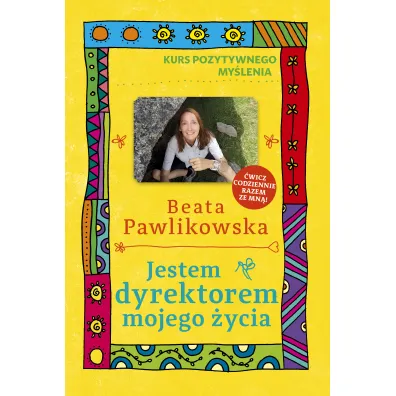 Kurs pozytywnego my�lenia. Jestem dyrektorem mojego �ycia - Beata Pawlikowska