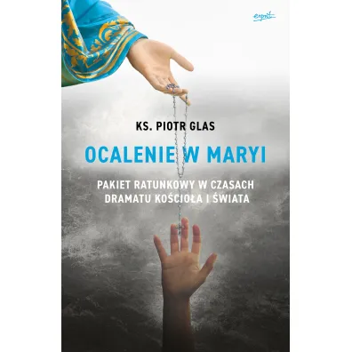 Ocalenie w Maryi. Pakiet ratunkowy w czasach dramatu Ko�cio�a i �wiata - Piotr Glas