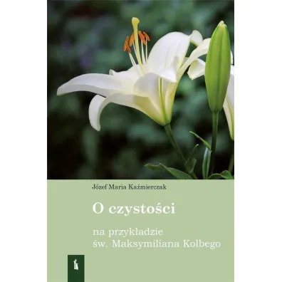 O czysto�ci na przyk�adzie �w Maksymiliana Kolbego - J�zef Maria Ka�mierczak
