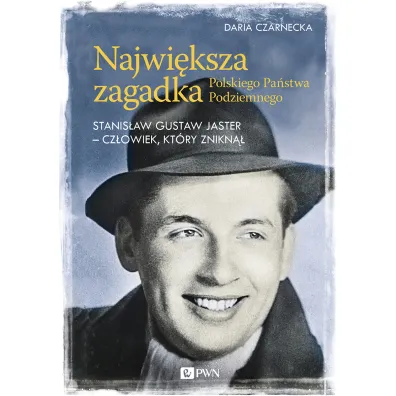 Najwi�ksza zagadka Polskiego Pa�stwa Podziemnego. Stanis�aw Gustaw Jaster - cz�owiek, kt�ry znikn�� - Daria Czarnecka