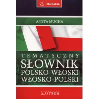 Tematyczny s�ownik polsko-w�oski, w�osko-polski - Aneta Mucha