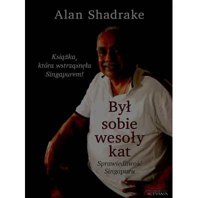 By� sobie weso�y kat. Sprawiedliwo�� Singapuru - Alan  Shadrake