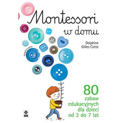 Montessori w domu. 80 zabaw edukacyjnych dla dzieci od 3 do 7 lat