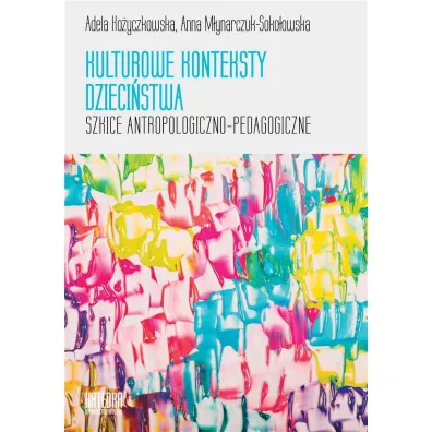 Kulturowe konteksty dzieci�stwa Szkice atropologiczno - pedagogiczne - Adela Ko�yczkowska, Anna M�ynarczuk-Soko�owska