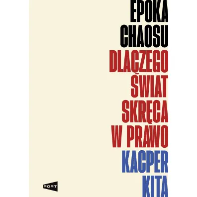 Epoka chaosu. Dlaczego �wiat skr�ca w prawo - Kacper Kita
