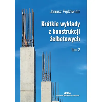 Kr�tkie wyk�ady z konstrukcji �elbetowych T.2 - Janusz P�dziwiatr