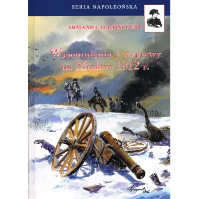 Wspomnienia z wyprawy na Moskw� 1812 r. (wyd. 2024) - Armand Caulaincourt