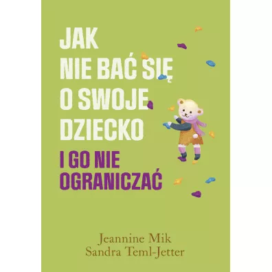Jak nie ba� si� o swoje dziecko i go nie ogranicza� - Sandra Teml-Jetter, Jeannine Mik