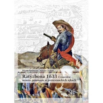 Ratyzbona 1633 cesarskie miasto ponownie w protestanckich r�kach - Witold Biernacki, Adrian Cichon
