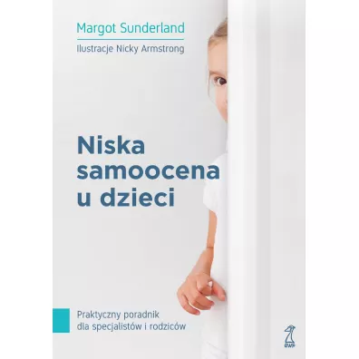 Niska samoocena u dzieci. Praktyczny poradnik - Margot Sunderland