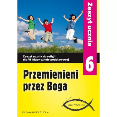Przemienieni przez Boga. Drogi Przymierza. Zeszyt ucznia do religii dla klasy 6 szkoy podstawowej - Anna Walulik, Zbigniew Marek