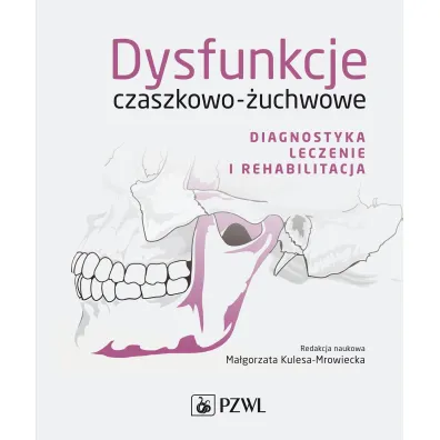 Dysfunkcje czaszkowo-�uchwowe. Diagnostyka, leczenie i rehabilitacja - Ma�gorzata Kulesa-Mrowiecka