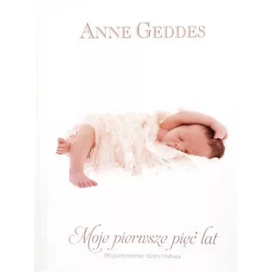 Moje pierwsze 5 lat. Wspomnienie dzieci�stwa - - Anne Geddes