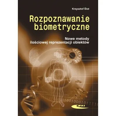 Rozpoznawanie biometryczne. Nowe metody ilo�ciowej reprezentacji obiekt�w - Krzysztof �lot