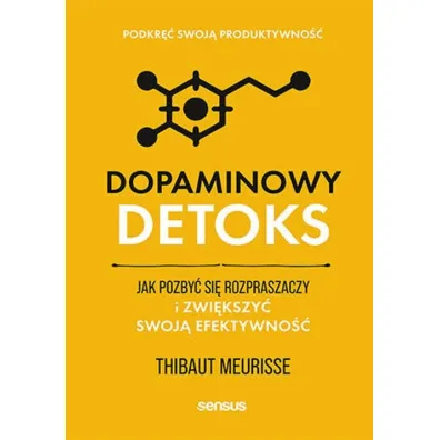 Dopaminowy detoks. Jak pozby� si� rozpraszaczy i zwi�kszy� swoj� efektywno��. Podkr�� swoj� produktywno�� - Thibaut Meurisse