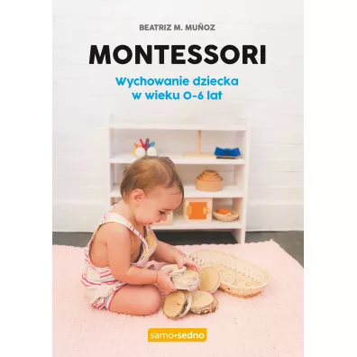 Montessori. Wychowanie dziecka w wieku 0-6 lat