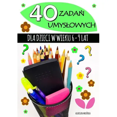 40 zada� umys�owych dla dzieci w wieku 6-9 lat - Agnieszka Wile�ska