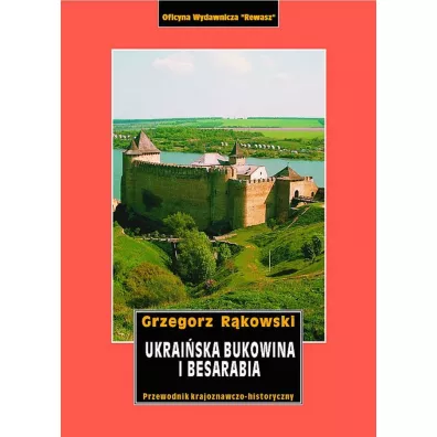 Ukrai�ska Bukowina i Besarabia. Przewodnik krajoznawczo-historyczny - Grzegorz R�kowski