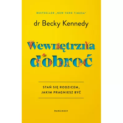 Wewn�trzna dobro�. Sta� si� rodzicem, jakim pragniesz by� - Becky Kennedy
