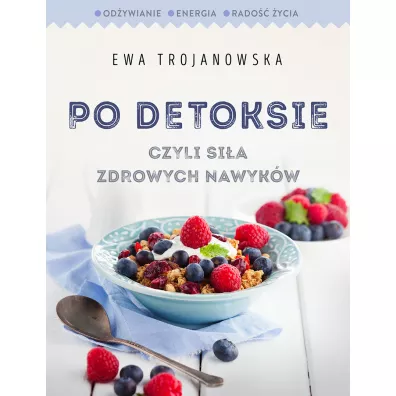 Po detoksie, czyli si�a zdrowych nawyk�w (dodruk 2017) - Ewa Trojanowska