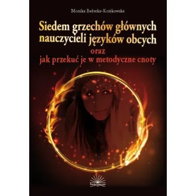Siedem grzech�w g��wnych nauczycieli j�zyk�w obcych oraz jak przeku� je w metodyczne cnoty - Monika Badecka-Kozikowska