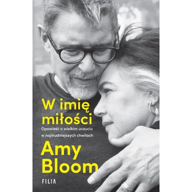 W imi� mi�o�ci. Opowie�� o wielkim uczuciu w najtrudniejszych chwilach - Amy Bloom