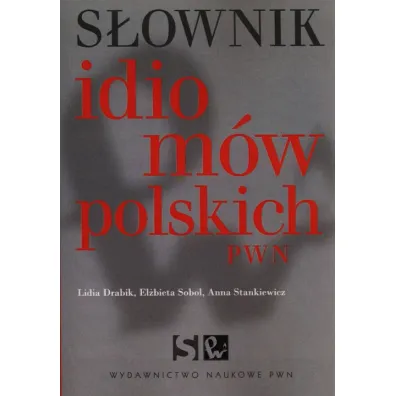S�ownik idiom�w polskich PWN - Anna Stankiewicz, El�bieta Sobol, Lidia Drabik