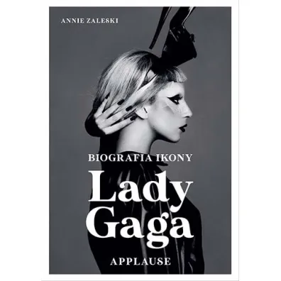 Lady Gaga. Applause. Biografia ikony - Annie  Zaleski